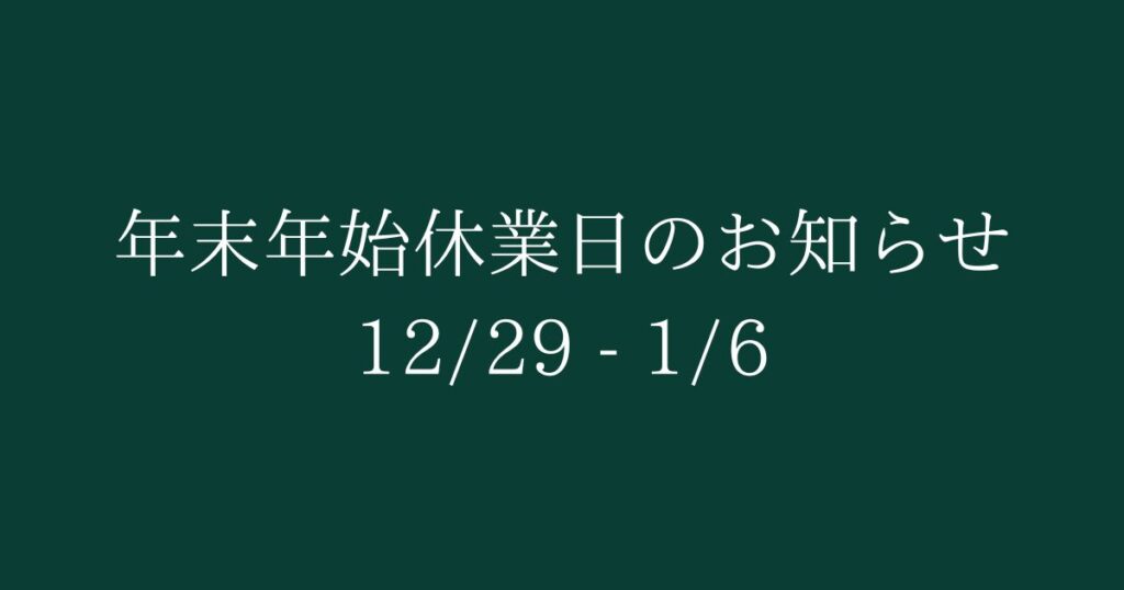 年末年始は2024年12月29日（日）- 2025年1月6日（月）までお休みです。